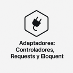 Adaptadores: Controladores, Requests y Eloquent